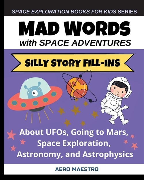 Mad Words with Space Adventures: Silly Story Fill-ins About UFOs, Going to Mars, Space Exploration, Astronomy, and Astrophysics (Paperback)