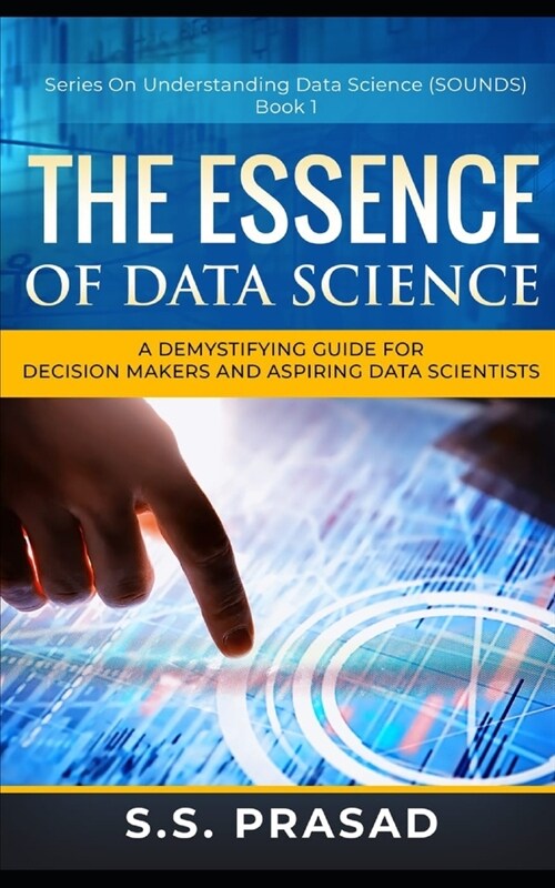 The Essence of Data Science: A Demystifying Guide for Decision Makers and Aspiring Data Scientists (Paperback)