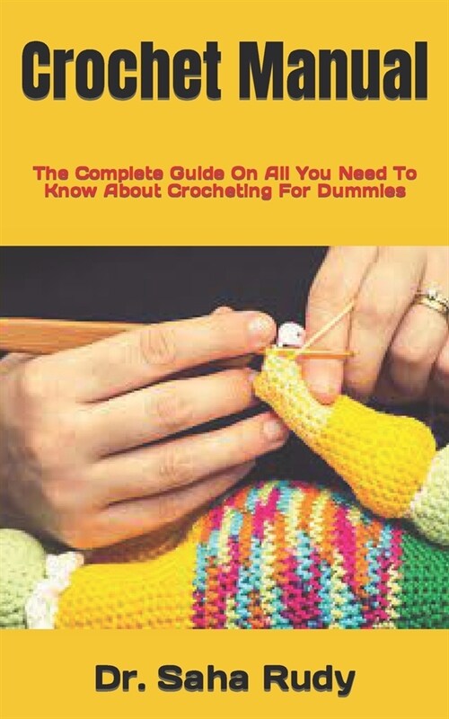 Crochet Manual: The Complete Guide On All You Need To Know About Crocheting For Dummies (Paperback)