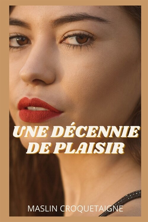 Une D?ennie de Plaisir: Confidences intimes, histoires de sexe, plaisir, fantasme, rencontre (Paperback)