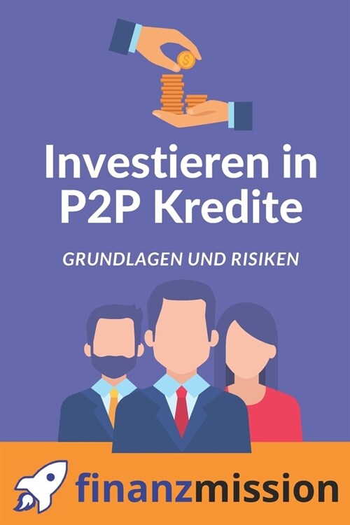 Investieren in P2P Kredite - Grundlagen und Risiken: Passives Einkommen durch P2P Investments (Paperback)