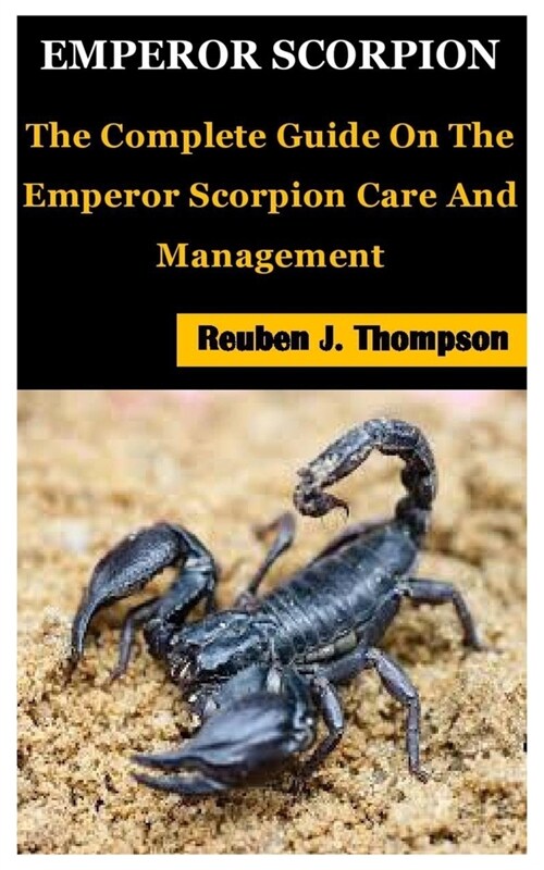 Emperor Scorpion: The Complete Guide On The Emperor Scorpion Care And Management (Paperback)