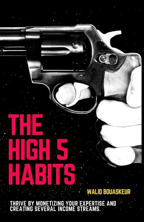 The High 5 Habits: Thrive by Monetising Your Experstise and Creating Several Income Steams (Paperback)