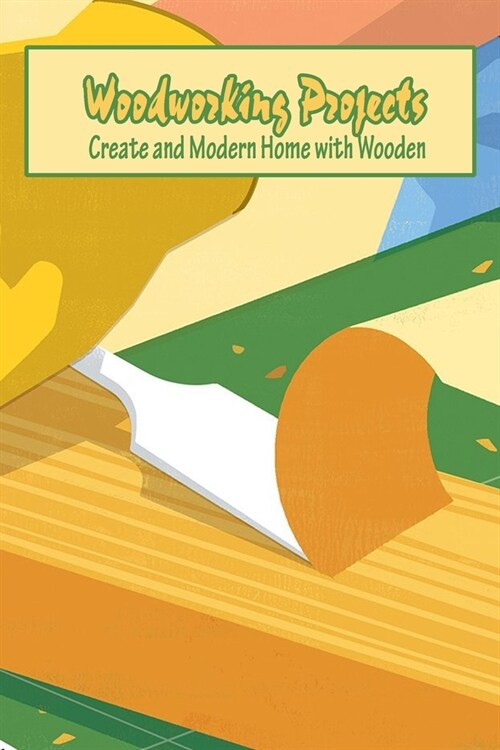 Woodworking Projects: Create and Modern Home with Wooden: Woodworking Projects For Your House (Paperback)