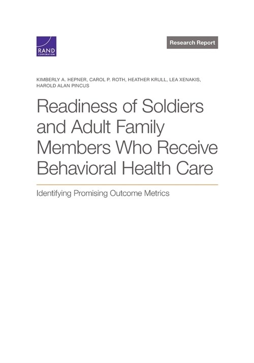 Readiness of Soldiers and Adult Family Members Who Receive Behavioral Health Care: Identifying Promising Outcome Metrics (Paperback)