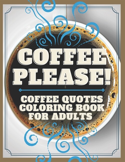 Coffee Please!: COFFEE QUOTES COLORING BOOK for ADULTS (Paperback)
