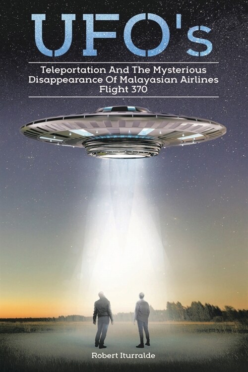Ufos, Teleportation, and the Mysterious Disappearance of Malaysian Airlines Flight #370 (Paperback)