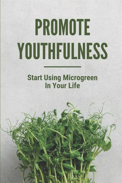 Promote Youthfulness: Start Using Microgreen In Your Life: Microgreens Hydroponic (Paperback)