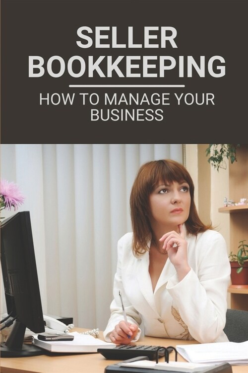 Seller Bookkeeping: How To Manage Your Business: Amazon Reports For Accounting (Paperback)