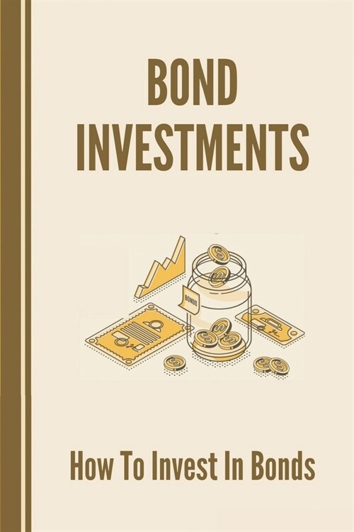 Bond Investments: How To Invest In Bonds: Mothods To Design The Cash Flow (Paperback)