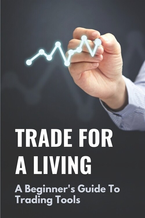 Trade For A Living: A Beginners Guide To Trading Tools: Electronic Swing Trading (Paperback)