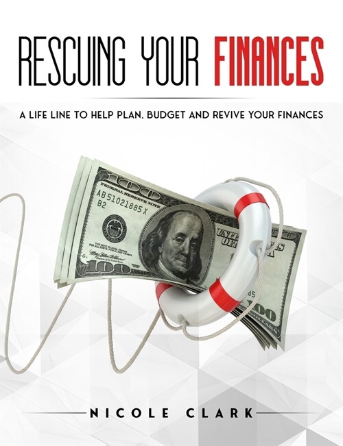 Rescuing Your Finances: A Lifeline to Help Plan, Budget and Revive Your Finances (Paperback)