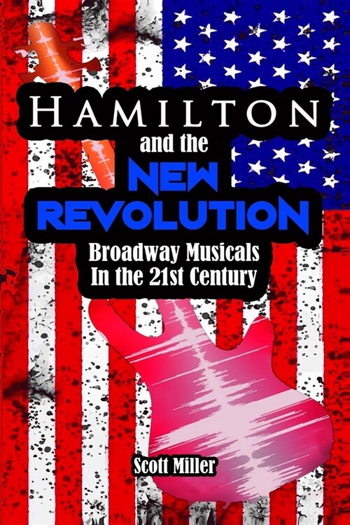 Hamilton and the New Revolution: Broadway Musicals in the 21st Century (Paperback)