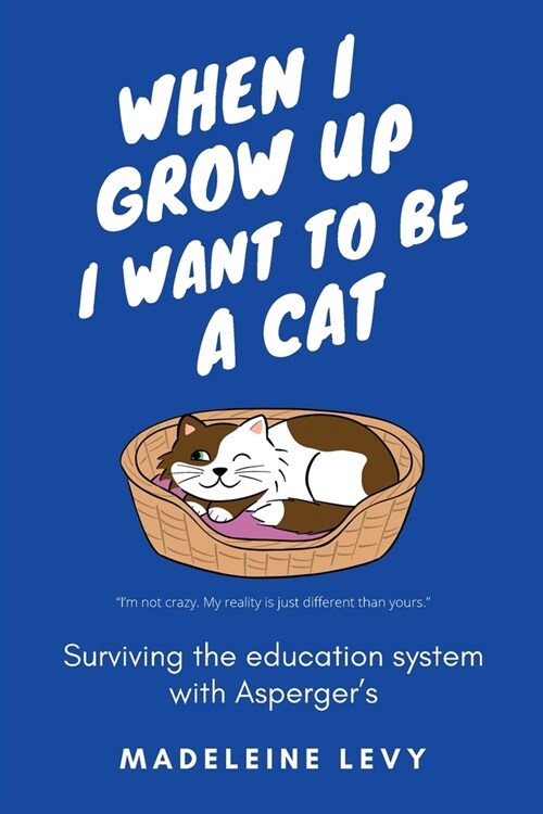 When I Grow Up I Want to Be a Cat : Surviving the education system with Aspergers (Paperback)