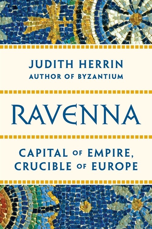 Ravenna: Capital of Empire, Crucible of Europe (Paperback)