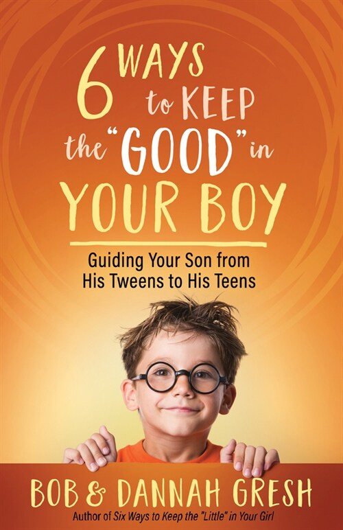 Six Ways to Keep the Good in Your Boy: Guiding Your Son from His Tweens to His Teens (Paperback)