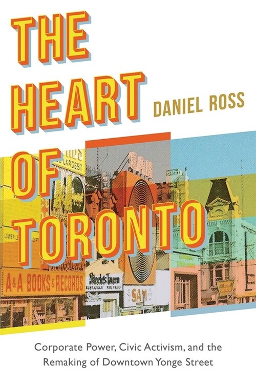 The Heart of Toronto: Corporate Power, Civic Activism, and the Remaking of Downtown Yonge Street (Hardcover)