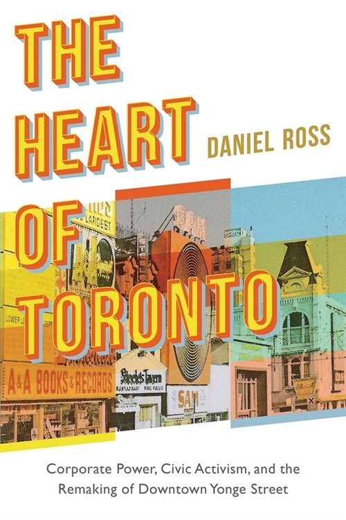 The Heart of Toronto: Corporate Power, Civic Activism, and the Remaking of Downtown Yonge Street (Paperback)