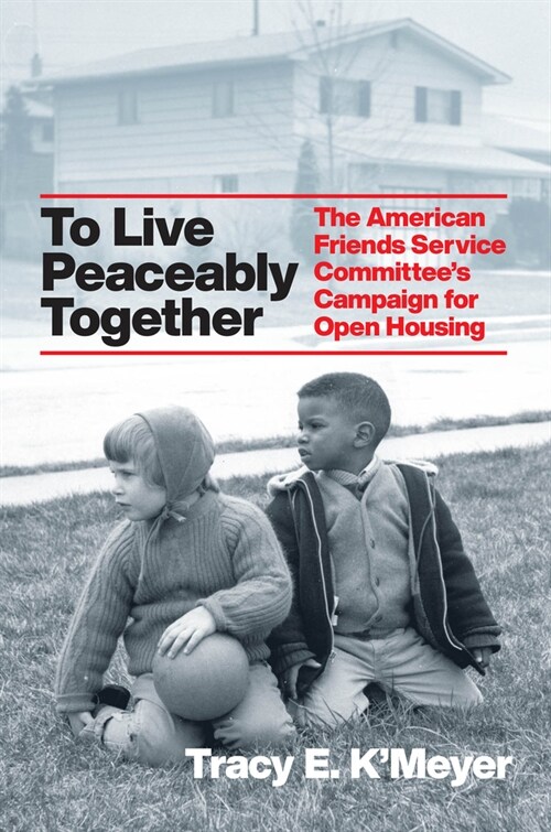 To Live Peaceably Together: The American Friends Service Committees Campaign for Open Housing (Hardcover)