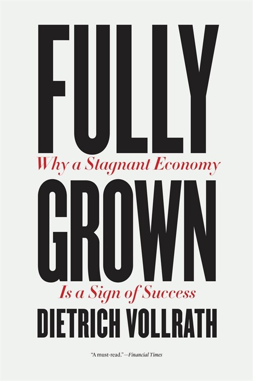 Fully Grown: Why a Stagnant Economy Is a Sign of Success (Paperback)