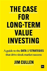 The case for long-term value investing : a guide to the data and strategies that drive stock market success