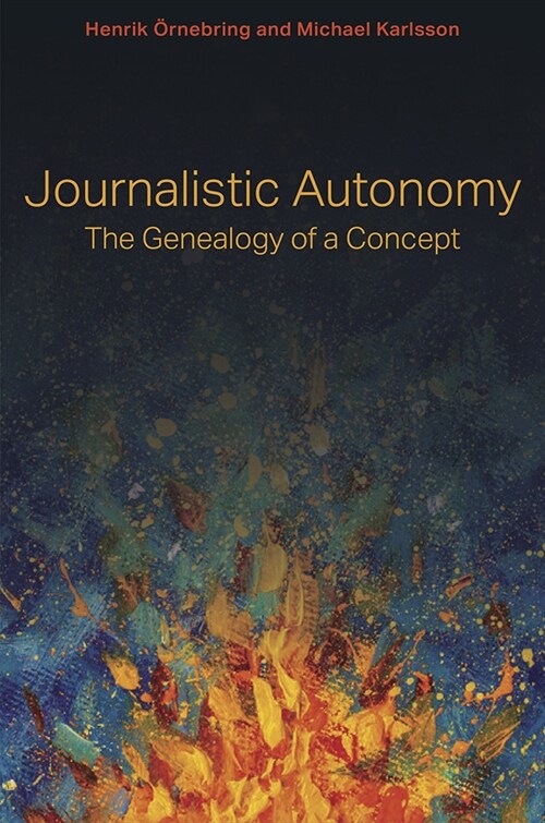 Journalistic Autonomy: The Genealogy of a Concept (Hardcover)