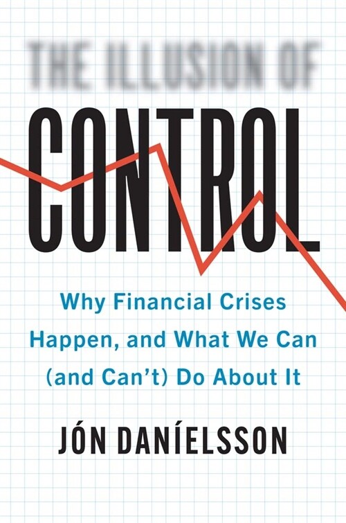 The Illusion of Control: Why Financial Crises Happen, and What We Can (and Cant) Do about It (Hardcover)