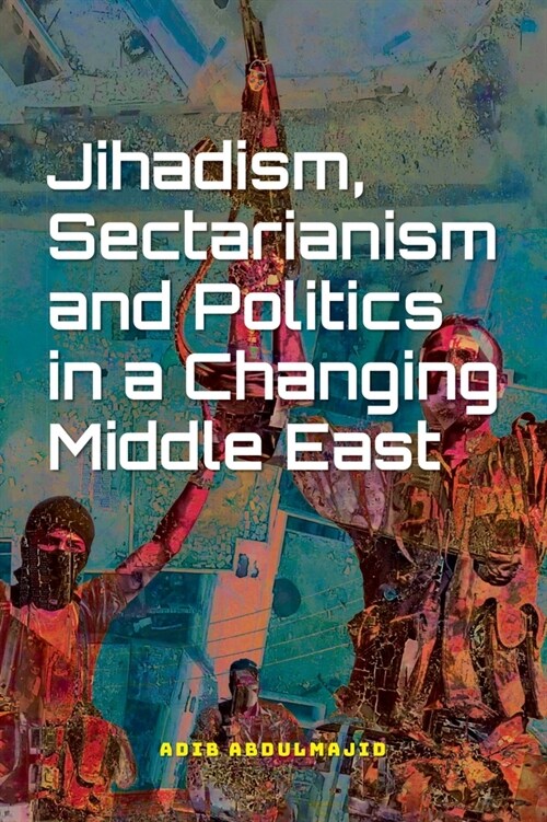 Jihadism, Sectarianism and Politics in a Changing Middle East (Paperback)