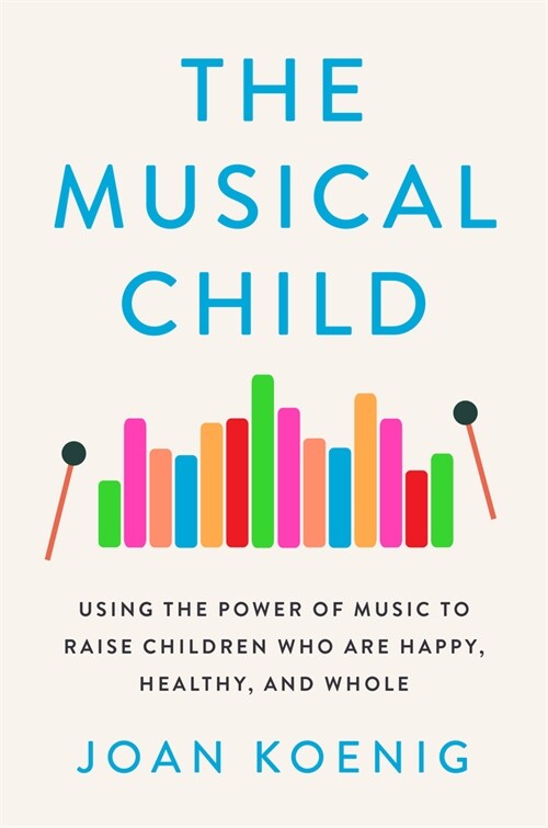 The Musical Child: Using the Power of Music to Raise Children Who Are Happy, Healthy, and Whole (Paperback)