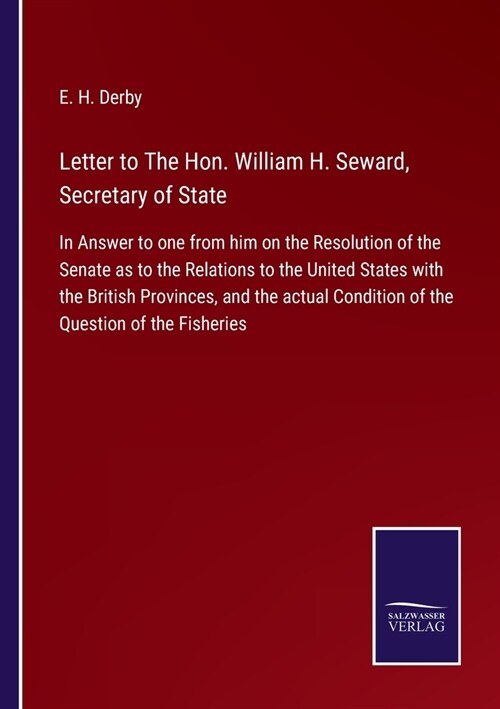 Letter to The Hon. William H. Seward, Secretary of State: In Answer to one from him on the Resolution of the Senate as to the Relations to the United (Paperback)