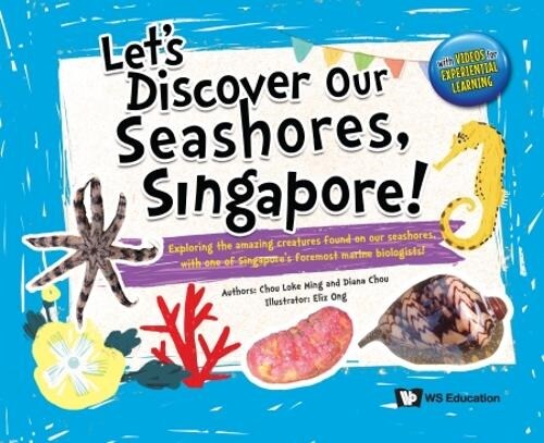 Lets Discover Our Seashores, Singapore!: Exploring the Amazing Creatures Found on Our Seashores, with One of Singapores Foremost Marine Biologists! (Hardcover)