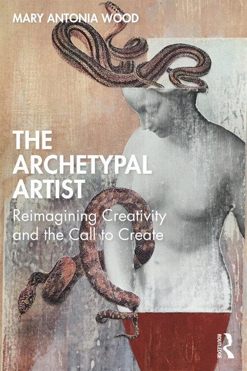 The Archetypal Artist : Reimagining Creativity and the Call to Create (Paperback)