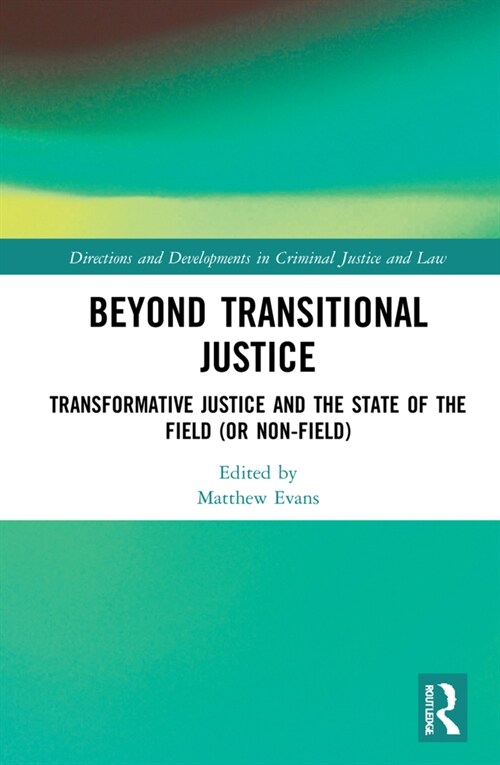 Beyond Transitional Justice : Transformative Justice and the State of the Field (or non-field) (Hardcover)