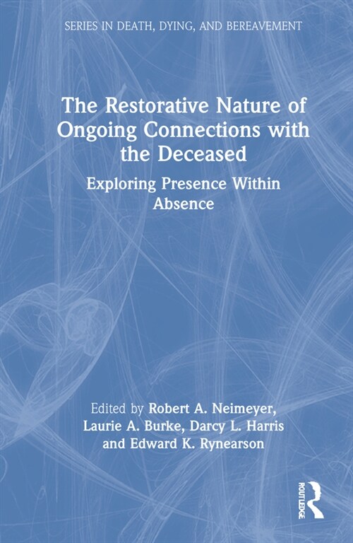 The Restorative Nature of Ongoing Connections with the Deceased : Exploring Presence Within Absence (Hardcover)