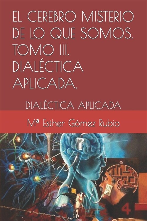 El cerebro misterio de lo que somos . Tomo III. DIAL?TICA APLICADA.: Dial?tica Aplicada (Paperback)