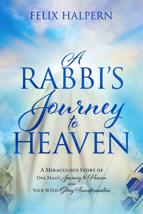 A Rabbis Journey to Heaven: A Miraculous Story of One Mans Journey to Heaven and Your 30-Day Glory Transformation (Paperback)