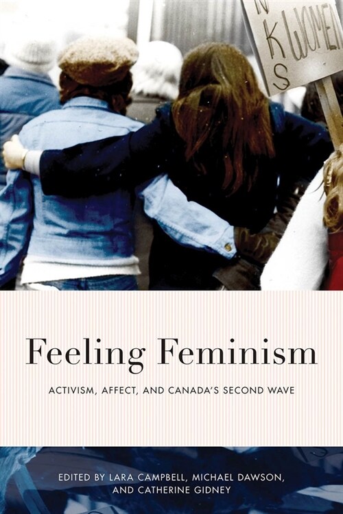 Feeling Feminism: Activism, Affect, and Canadas Second-Wave (Hardcover)