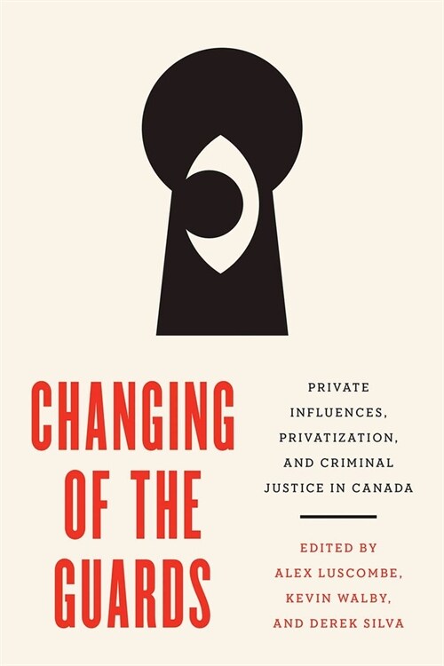 Changing of the Guards: Private Influences, Privatization, and Criminal Justice in Canada (Hardcover)