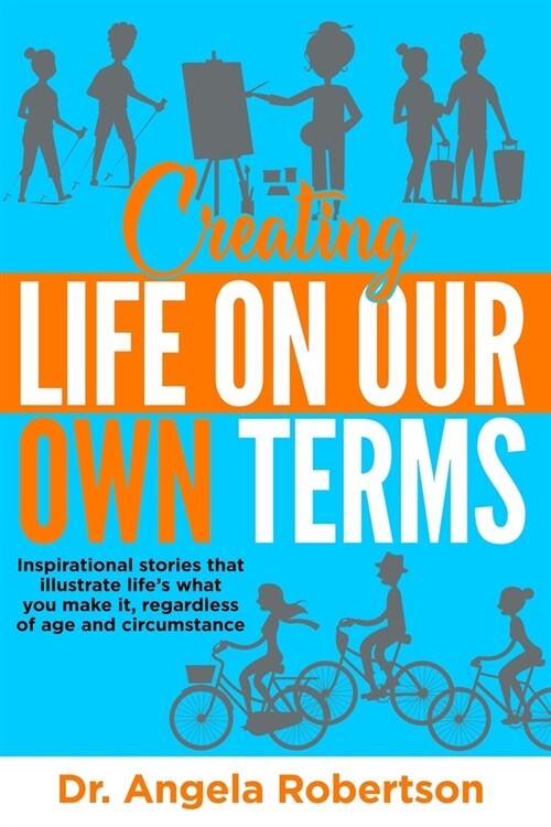 Creating Life On Our Own Terms: Inspirational stories that illustrate lifes what you make it, regardless of age and circumstance (Paperback)