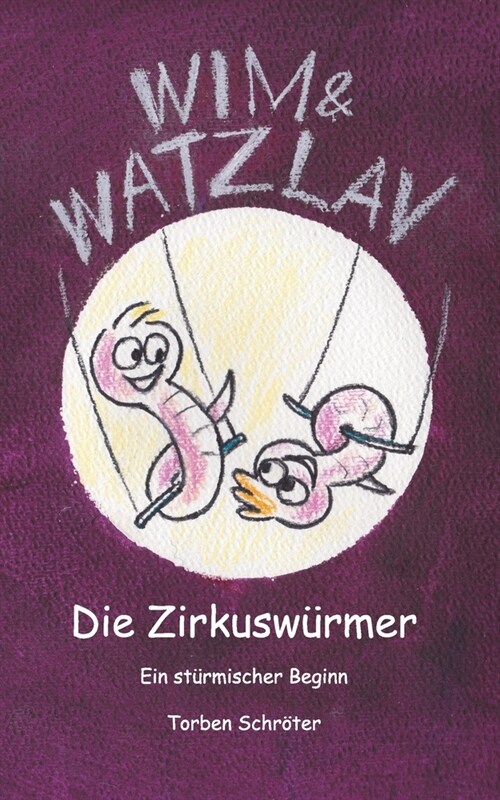 Wim & Watzlav - Die Zirkusw?mer: Ein st?mischer Beginn (Paperback)