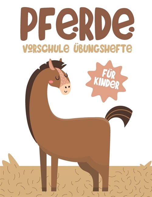 Pferde Vorschule ?ungshefte F? Kinder: Fun Kinderarbeitsbuch mit ?er 60 Aktivit?en mit F?ben, Labyrinthen, Matching, Z?len, Zeichnen und mehr (Paperback)