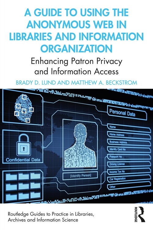 A Guide to Using the Anonymous Web in Libraries and Information Organizations : Enhancing Patron Privacy and Information Access (Paperback)