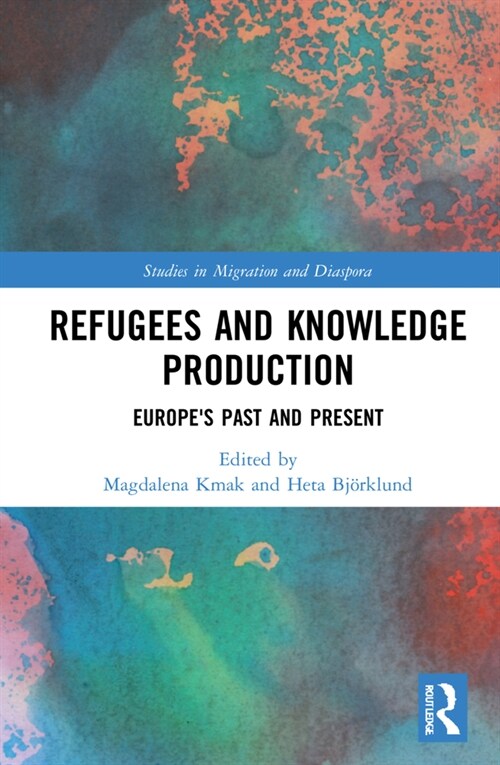 Refugees and Knowledge Production : Europes Past and Present (Hardcover)