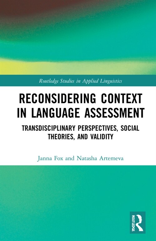 Reconsidering Context in Language Assessment: Transdisciplinary Perspectives, Social Theories, and Validity (Hardcover)