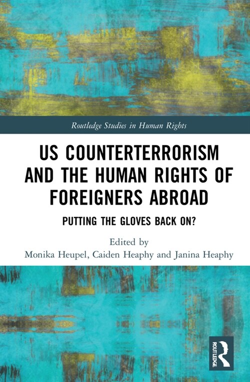 US Counterterrorism and the Human Rights of Foreigners Abroad : Putting the Gloves Back On? (Hardcover)