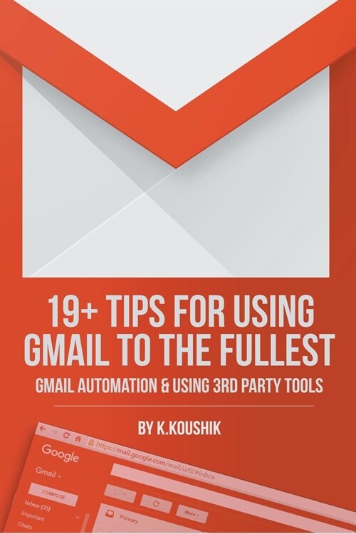 19 Plus Tips for Using Gmail to the Fullest: Gmail Automation and Using Third Party Tools (Paperback)
