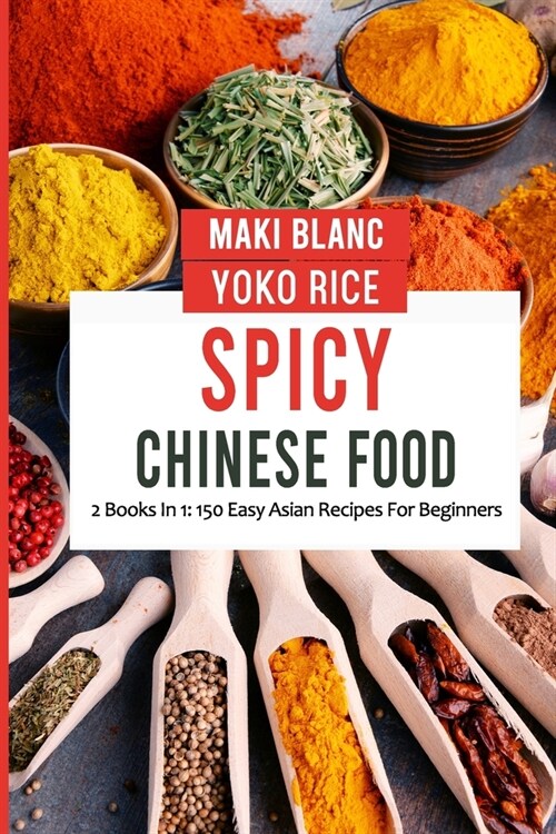 Spicy Chinese Food: 2 Books In 1: 150 Easy Asian Recipes For Beginners (Paperback)