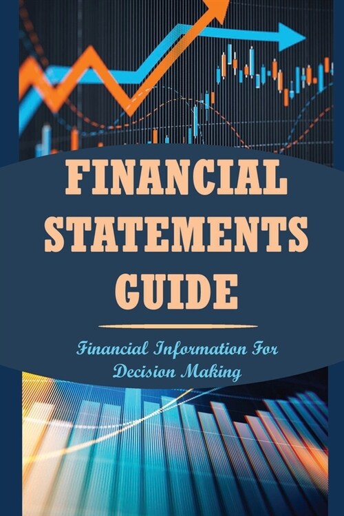 Financial Statements Guide: Financial Information For Decision Making: Financial Statements 101 (Paperback)