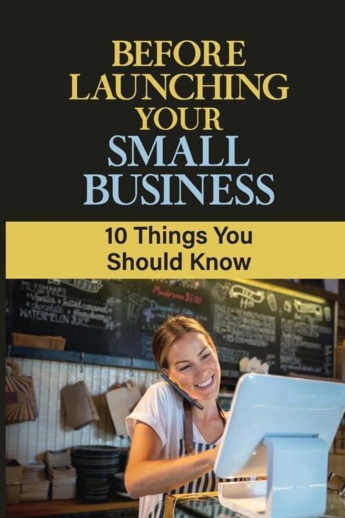 Before Launching Your Small Business: 10 Things You Should Know: Type Of Entity You Are Building (Paperback)