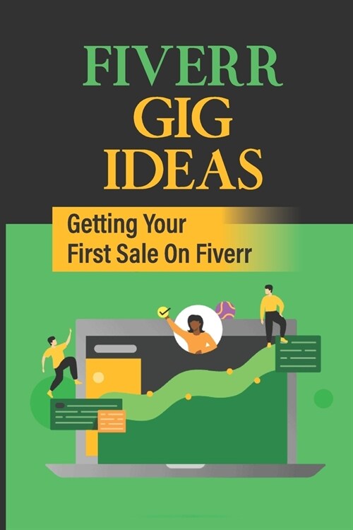 Fiverr Gig Ideas: Getting Your First Sale On Fiverr: Fiverr Gig Ideas To Earn Money (Paperback)